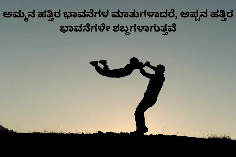 ಅಮ್ಮನ ಹತ್ತಿರ ಭಾವನೆಗಳ ಮಾತುಗಳಾದರೆ, ಅಪ್ಪನ ಹತ್ತಿರ ಭಾವನೆಗಳೇ ಶಬ್ದಗಳಾಗುತ್ತವೆ