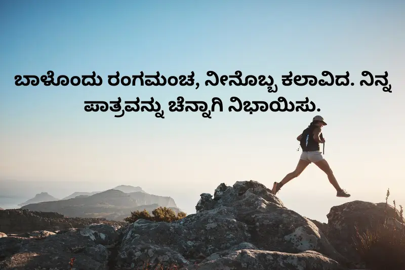 ಬಾಳೊಂದು ರಂಗಮಂಚ, ನೀನೊಬ್ಬ ಕಲಾವಿದ. ನಿನ್ನ ಪಾತ್ರವನ್ನು ಚೆನ್ನಾಗಿ ನಿಭಾಯಿಸು."