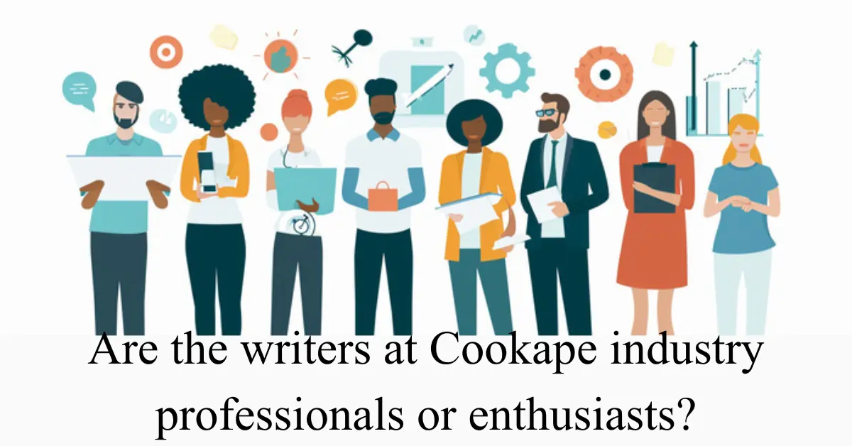 Are the writers at Cookape industry professionals or enthusiasts?