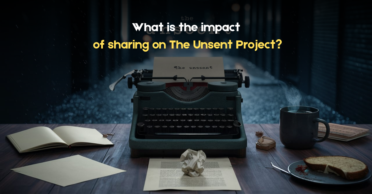What is the impact of sharing on The Unsent Project